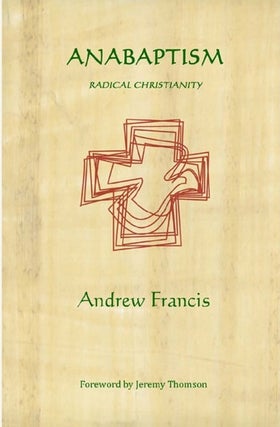 Item #24311 ANABAPTISM: Radical Christianity. Andrew Francis