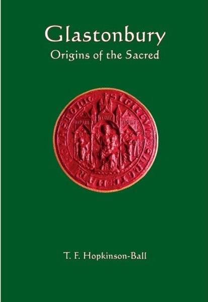 Item #24313 GLASTONBURY: Origins of the Sacred. T. F. Hopkinson-Ball.