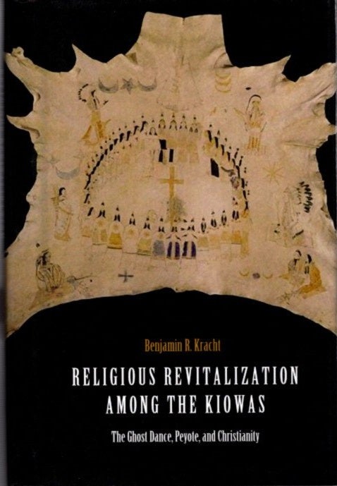 Item #24318 RELIGIOUS REVITALIZATION AMONG THE KIOWAS: The Ghost Dance, Peyote, and Christianity. Benjamin R. Kracht.