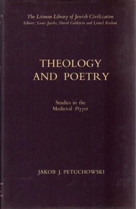 Item #24349 THEOLOGY AND POETRY: Studies in the Medieval Piyyut. Jakob J. Petuchowski