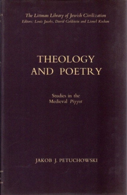 Item #24349 THEOLOGY AND POETRY: Studies in the Medieval Piyyut. Jakob J. Petuchowski.