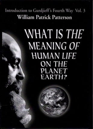 Item #24401 WHAT IS THE MEANING OF HUMAN LIFE ON THE PLANET EARTH?: Introduction to Gurdjieff's...