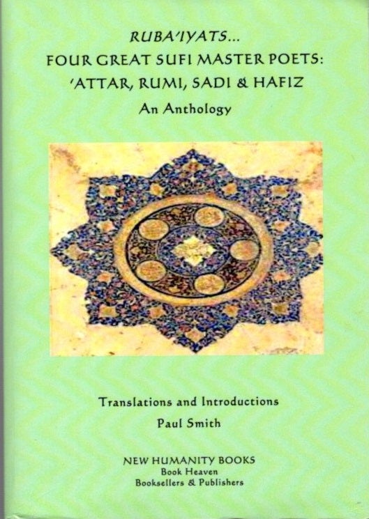 Item #24433 RUBA'IYATS... FOUR GREAT SUFI MASTER POETS: 'Attar, Rumi, Sadi & Hafiz: An Anthology. 'Attar, Rumi, Sadi, Hafiz, Paul Smith.