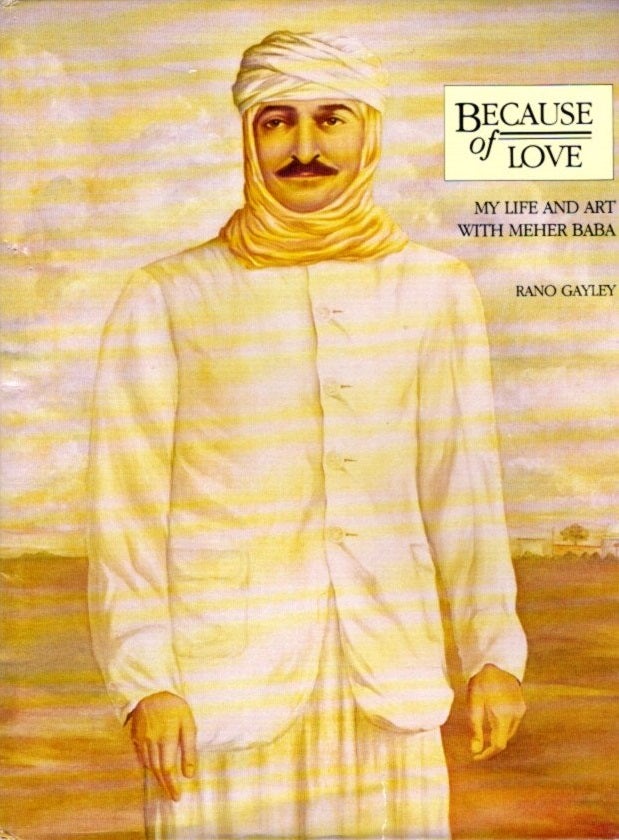 Item #24461 BECAUSE OF LOVE: My Life and Art with Meher Baba. Rano Gayley.
