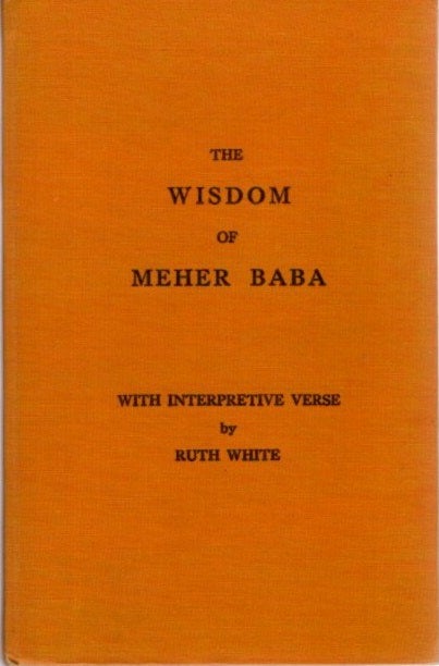 Item #24480 THE WISDOM OF MEHER BABA: With Interpretive Verse by Ruth White. Ruth White.