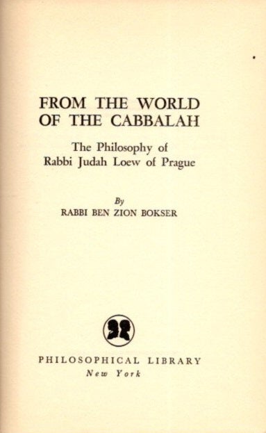 Item #24614 FROM THE WORLD OF THE CABBALAH: The Philosophy of Rabbi Judah Loew of Prague. Ben Zion Bokser.