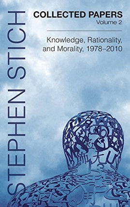 Item #24623 COLLECTED PAPERS: VOLUME 2: Knowledge, Rationality, and Morality, 1978-2010. Stephen...