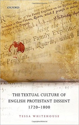 Item #24636 THE TEXTUAL CULTURE OF ENGLISH PROTESTANT DISSENT 1720-1800. Tessa Whitehouse