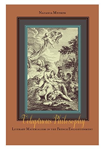 Item #24637 VOLUPTUOUS PHILOSOPHY: Literary Materialism in the French Enlightenment. Natania Meeker.