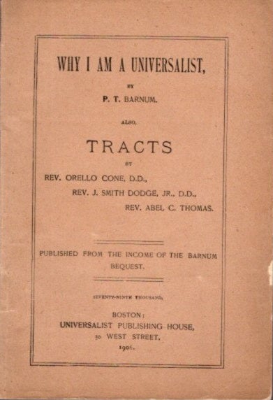 Item #24643 WHY I AM A UNIVERSALIST: Also, Tracts by Rev. Orello Cone, Rev. J. Smith Dodge, Rev. Abel C. Thomas. P. T. Brnum, Orello Cone, J. Smith Dodge, Abel C. Thomas, Phineas Taylor.
