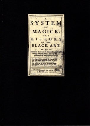 A SYSTEM OF MAGICK: or, a History of the Black Art. Being an Historical Account of Mankind's most early Dealing with the Devil; and how the Acquaintance on both Sides first began