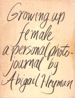 Item #24732 GROWING UP FEMALE: A Personal Photojournal. Abigail Heyman