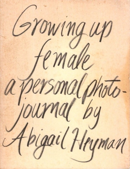 Item #24732 GROWING UP FEMALE: A Personal Photojournal. Abigail Heyman.