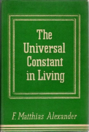 Item #24799 THE UNIVERSAL CONSTANT IN LIVING. F. Matthias Alexander