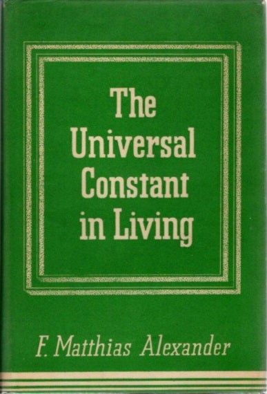 Item #24799 THE UNIVERSAL CONSTANT IN LIVING. F. Matthias Alexander.