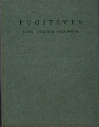 Item #24856 FUGITIVES. Mary Thacher Higginson