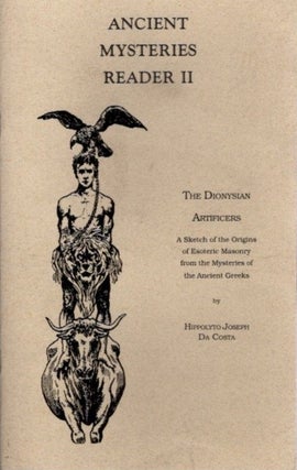Item #25093 ANCIENT MYSTERIES READER II: The Dionysian Artificers. Hypolyto Joseph Da Costa