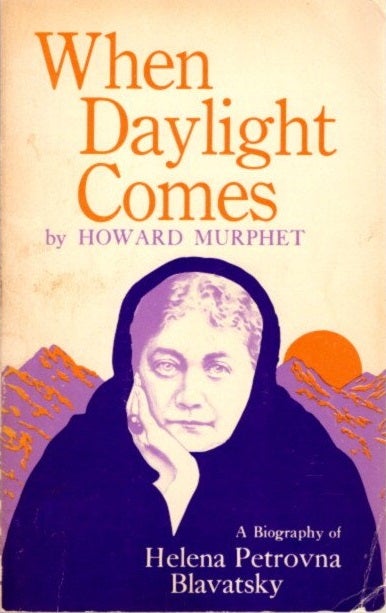 Item #25245 WHEN DAYLIGHT COMES: A Biography of Helena Petrovna Blavatsky. Howard Murphet.