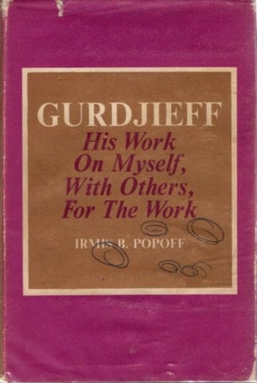 Item #2527 GURDJIEFF: HIS WORK ON MYSELF, WITH OTHERS, FOR THE WORK. Irmis B. Popoff