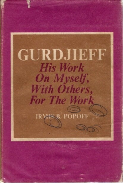 Item #2527 GURDJIEFF: HIS WORK ON MYSELF, WITH OTHERS, FOR THE WORK. Irmis B. Popoff.