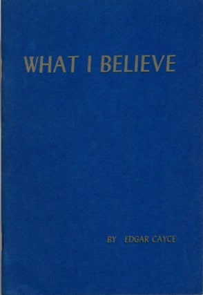 Item #25295 WHAT I BELIEVE. Edgar Cayce