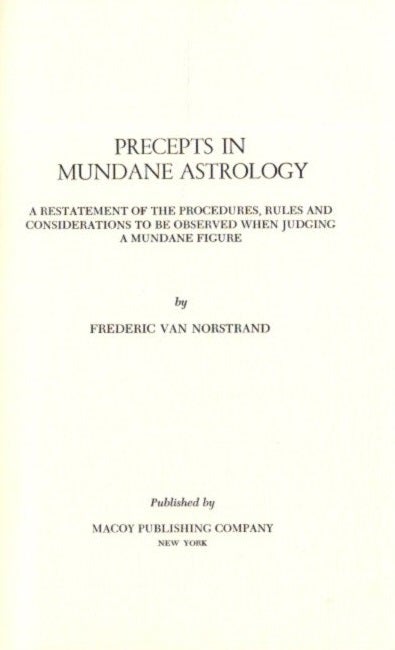 Item #25321 PRECEPTS IN MUNDANE ASTROLOGY: A Restatement of the Procedures, Rules and Considerations to be Observed when Judging a Mundane Figure. Frederic Van Norstrand.