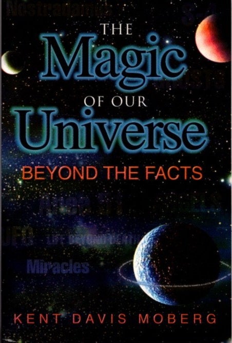 Item #25392 THE MAGIC OF OUR UNIVERSE: Beyond the Facts. Kent Davis Moberg.