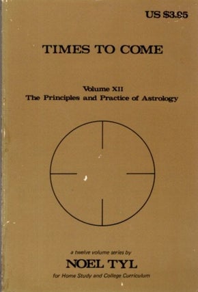 Item #25475 TIMES TO COME: The Principles and Practices of Astrology Volume XII. Noel Tyl