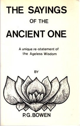 Item #25572 THE SAYINGS OF THE ANCIENT ONE: A Unique Re-Statement of the Ageless Wisdom. P. G. Bowen