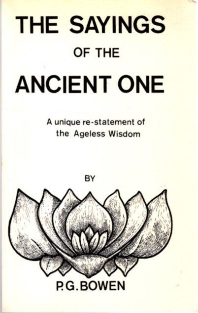 Item #25572 THE SAYINGS OF THE ANCIENT ONE: A Unique Re-Statement of the Ageless Wisdom. P. G. Bowen.