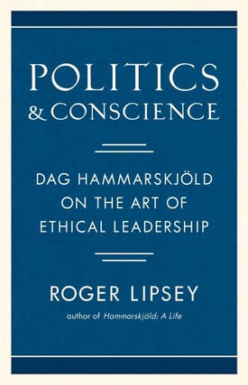 Item #25682 POLITICS & CONSCIENCE: Dag Hammarskjold on the Art of Ethical Leadership. Roger Lipsey