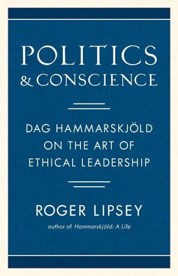 Item #25682 POLITICS & CONSCIENCE: Dag Hammarskjold on the Art of Ethical Leadership. Roger Lipsey.