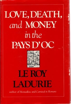 Item #25781 LOVE, DEATH AND MONEY IN THE PAYS D'OC. Emmanuel Le Roy Ladurie