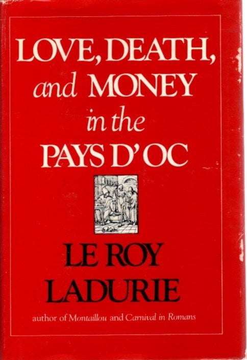 Item #25781 LOVE, DEATH AND MONEY IN THE PAYS D'OC. Emmanuel Le Roy Ladurie.