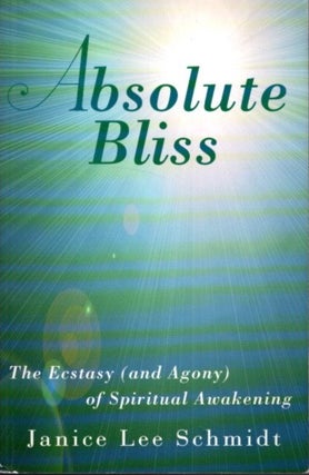 Item #25912 ABSOLUTE BLISS: The Ecstacy (and Agony) of Spiritual Awakening. Janice Lee Schmidt