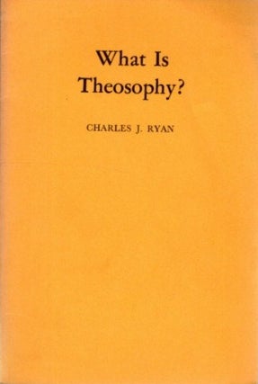 Item #25947 WHAT IS THEOSOPHY?: A General View of Occult Doctrine. Charles J. Ryan