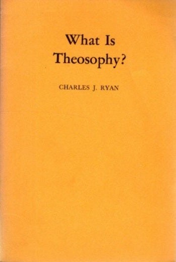 Item #25947 WHAT IS THEOSOPHY?: A General View of Occult Doctrine. Charles J. Ryan.