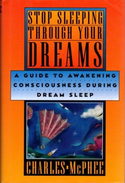 Item #26060 STOP SLEEPING THROUGH YOUR DREAMS: A Guide to Awakening Consciousness During Dream Sleep. Charles McPhee.