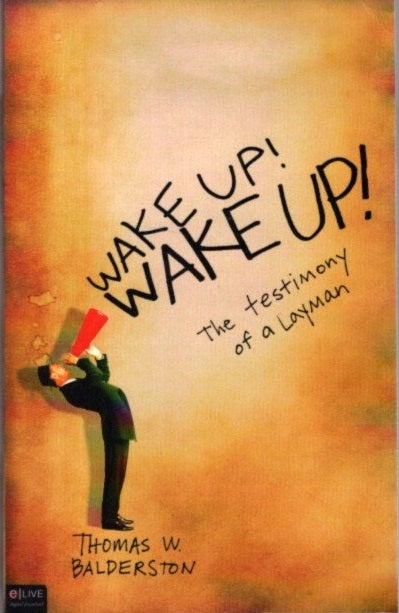 Item #26066 WAKE UP! WAKE UP!: The Testimony of a Layman. Thomas W. Balderston.
