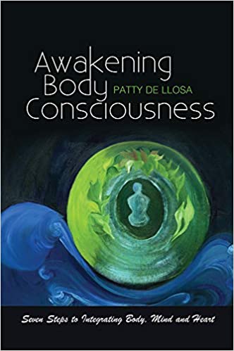 Item #26071 AWAKENING BODY CONSCIOUSNESS: Seven Steps to Integrating Body, Mind and Heart. Patty de Llosa.