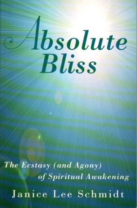 Item #26137 ABSOLUTE BLISS: The Ecstacy (and Agony) of Spiritual Awakening. Janice Lee Schmidt