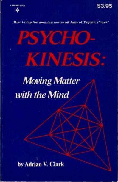 Item #26156 PSYCHO-KINESIS: Moving Matter with the Mind. Adrian V. Clark.