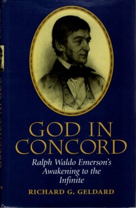 Item #26172 GOD IN CONCORD: Ralph Waldo Emerson's Awakening to the Infinite. Richard G. Geldard