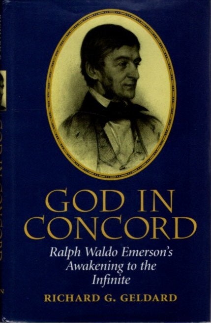 Item #26172 GOD IN CONCORD: Ralph Waldo Emerson's Awakening to the Infinite. Richard G. Geldard.