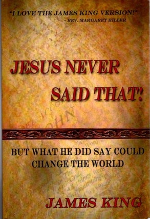 Item #26202 JESUS NEVER SAID THAT!: But What He Did Say Could Change The World. James King