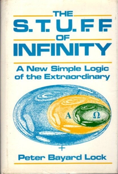 Item #26218 THE S.T.U.F.F. OF INFINITY: A new Simple Logic of the Extraordinary. Peter Bayard Lock.