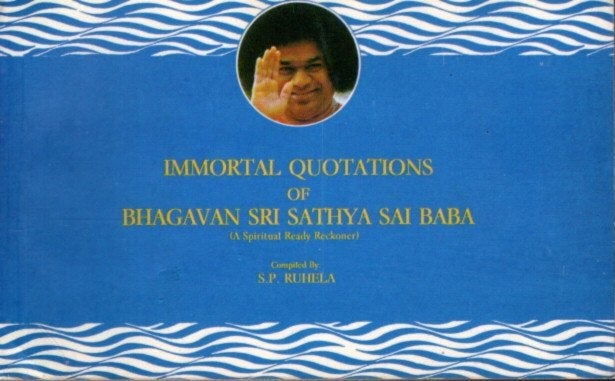 Item #26243 IMMORTAL QUOTATIONS OF BHAGAVAN SRI SATHYA SAI BABA. Sai Baba, S. P. Ruhela.