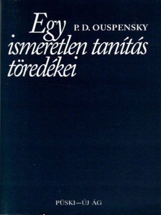 Item #26258 EGY ISMERETLEN TANÍTÁS TÖREDÉKEI. P. D Ouspensky