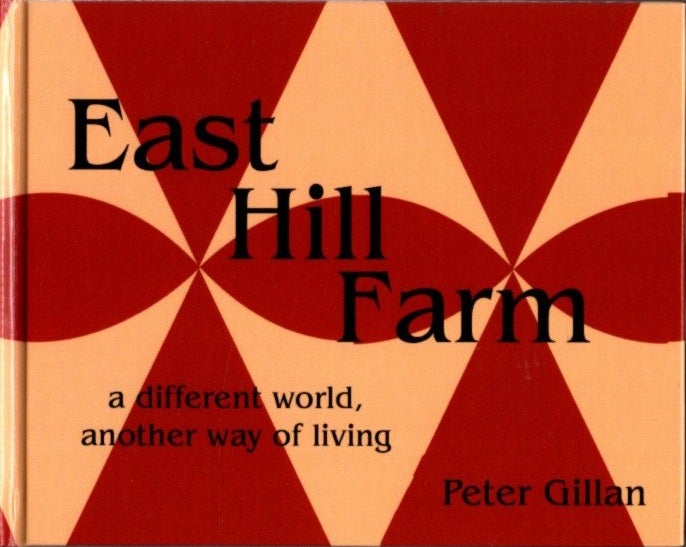 Item #26325 EAST HILL FARM: A Different World, Another Way of Living. Peter Gillan.