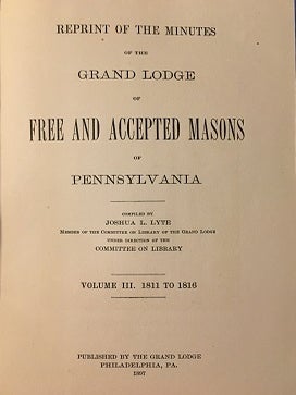 REPRINT OF THE MINUTES OF THE GRAND LODGE OF FREE AND ACCEPTED MASONS OF PENNSYLVANIA 1811 - 1816.